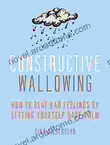 Constructive Wallowing: How To Beat Bad Feelings By Letting Yourself Have Them