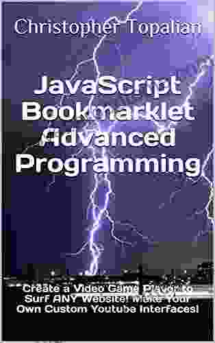 JavaScript Bookmarklet Advanced Programming: Create a Video Game Player to Surf ANY Website Make Your Own Custom Youtube Interfaces