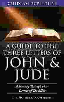 A Guide To The Three Letters Of John Jude: A Journey Through Four Letters Of The Bible (Guiding Scripture 1)