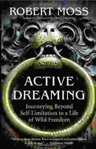 Active Dreaming: Journeying Beyond Self Limitation to a Life of Wild Freedom