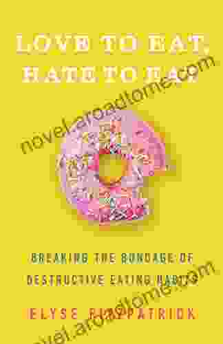 Love To Eat Hate To Eat: Breaking The Bondage Of Destructive Eating Habits