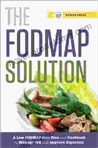 The FODMAP Solution: A Low FODMAP Diet Plan And Cookbook To Manage IBS And Improve Digestion