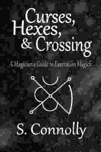 Curses Hexes Crossing: A Magician S Guide To Execration Magick