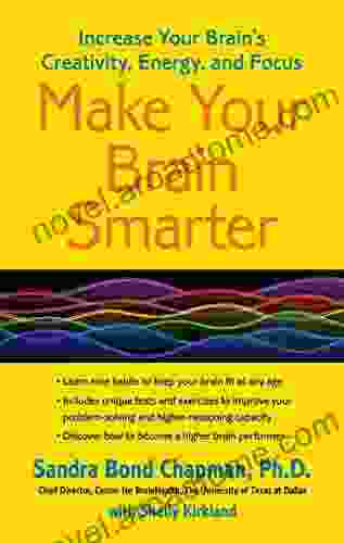 Make Your Brain Smarter: Increase Your Brain S Creativity Energy And Focus