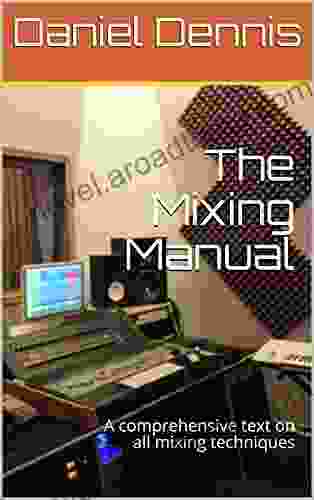 The Mixing Manual: A Comprehensive Text On All Mixing Techniques