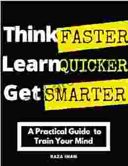 Think Faster Learn Quicker Get Smarter: A Practical Guide To Train Your Mind (Train Your Brain 2)