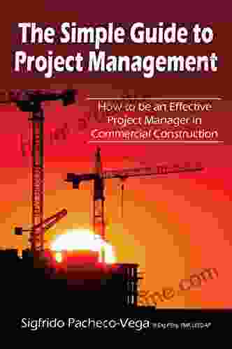 The Simple Guide To Project Management: How To Be An Effective Project Manager In Commercial Construction