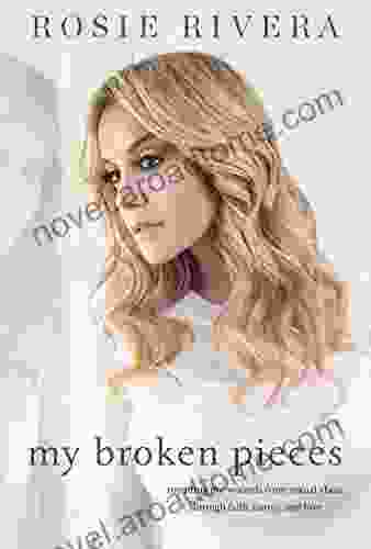My Broken Pieces: Mending The Wounds From Sexual Abuse Through Faith Family And Love