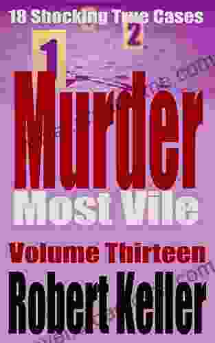 Murder Most Vile Volume 13: 18 Shocking True Crime Murder Cases