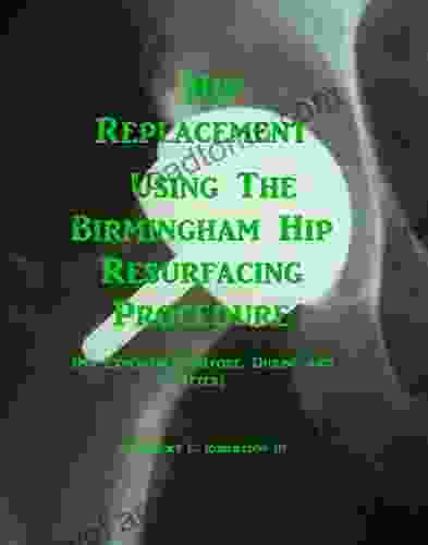 Hip Replacement Using The Birmingham Hip Resurfacing Procedure: My Experiences Before During And After