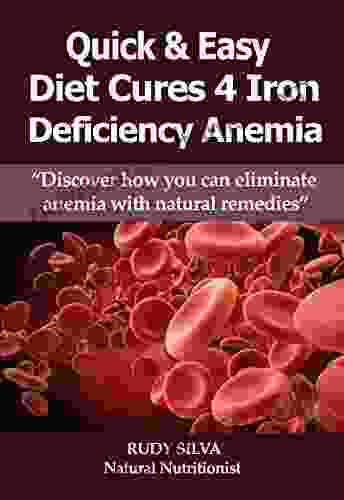 Quick and Easy Diet Cures:Eliminate Iron Deficiency Anemia: Natural Anemia Treatment for low Iron Blood Anemia: Discover how you can eliminate Anemia using food vitamins and natural remedies