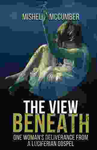 The View Beneath: One Woman S Deliverance From A Luciferian Gospel