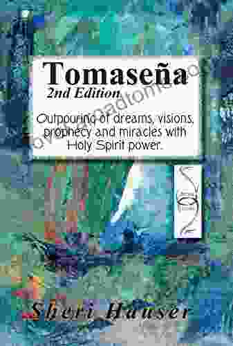 Tomasena 2nd Edition: Outpouring Of Dreams Visions Prophecy And Miracles With Holy Spirit Power (Steps In The Garden)