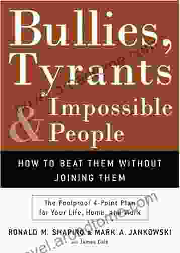 Bullies Tyrants And Impossible People: How To Beat Them Without Joining Them