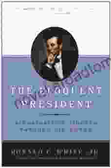 The Eloquent President: A Portrait Of Lincoln Through His Words