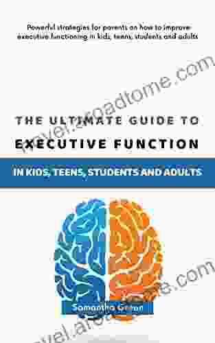 The Ultimate Guide to Executive Function in Kids Teens Students and Adults: Powerful strategies for parents on how to improve executive functioning in kids teens students and adults