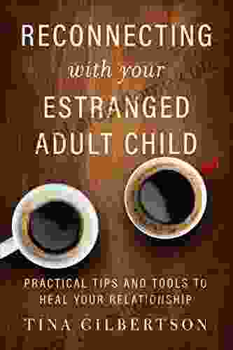 Reconnecting with Your Estranged Adult Child: Practical Tips and Tools to Heal Your Relationship