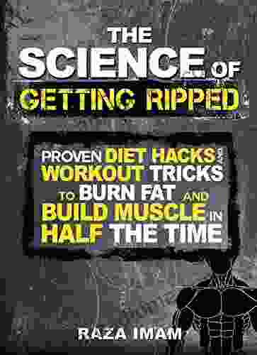 The Science Of Getting Ripped: Proven Diet Hacks And Workout Tricks To Burn Fat And Build Muscle In Half The Time (Burn Fat Build Muscle 1)