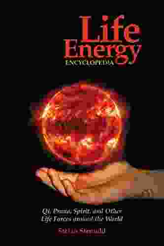 Life Energy Encyclopedia: Qi Prana Spirit and Other Life Forces Around the World