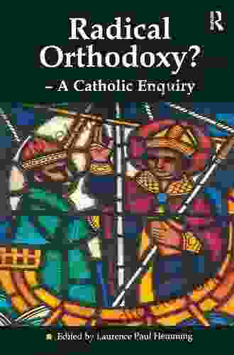 Radical Orthodoxy? A Catholic Enquiry (Heythrop Studies In Contemporary Philosophy Religion And Theology)