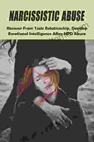 Narcissistic Abuse: Recover From Toxic Relationship Develop Emotional Intelligence After NPD Abuse