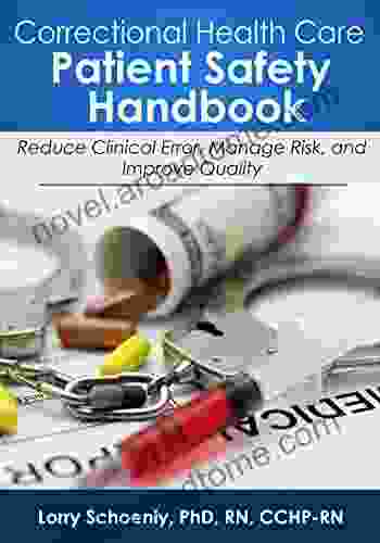 Correctional Health Care Patient Safety Handbook: Reduce Clinical Error Manage Risk And Improve Quality