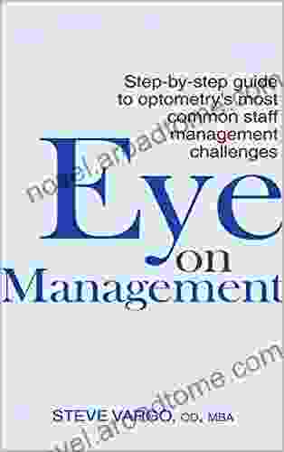 Eye On Management: Step By Step Guide To Optometry S Most Common Staff Management Challenges