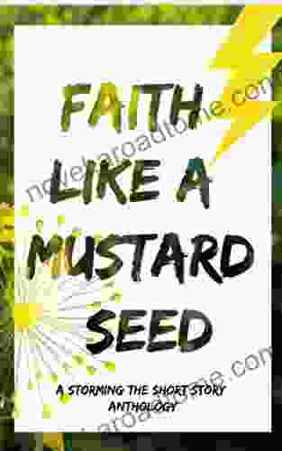 Faith Like A Mustard Seed: A Storming The Short Story Anthology