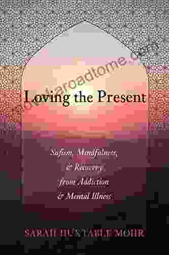 Loving the Present: Sufism Mindfulness and Recovery from Addiction and Mental Illness