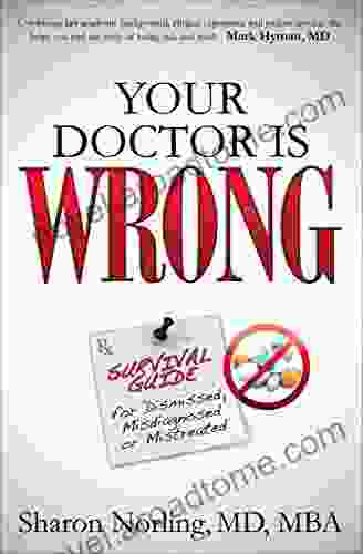Your Doctor Is Wrong: Survival Guide For Dismissed Misdiagnosed Or Mistreated