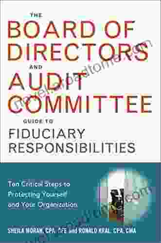 The Board Of Directors And Audit Committee Guide To Fiduciary Responsibilities: Ten Crtical Steps To Protecting Yourself And Your Organization