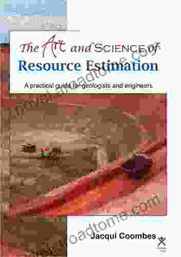 The Art And Science Of Resource Estimation: A Practical Guide For Geologists And Engineers