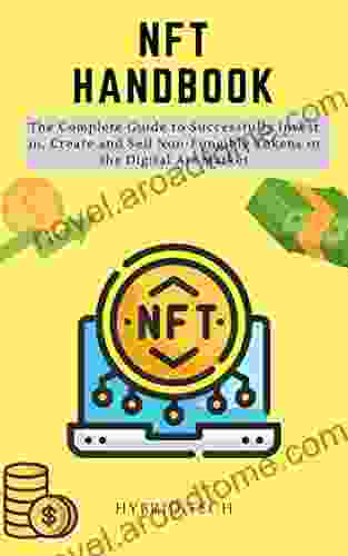 NFT Handbook: The Complete Guide To Successfully Invest In Create And Sell Non Fungible Tokens In The Digital Art Market