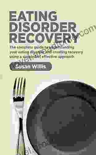 Eating Disorder Recovery: The complete guide to understanding your eating disorder and creating recovery using a simple but effective approach