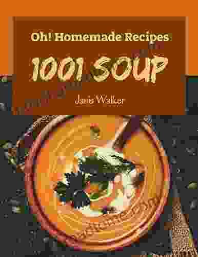 Oh 1001 Homemade Soup Recipes: The Highest Rated Homemade Soup Cookbook You Should Read