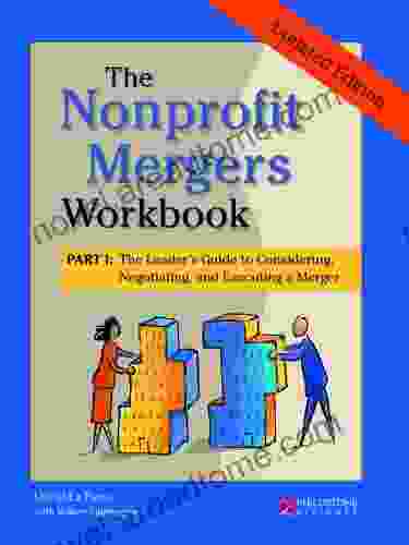 The Nonprofit Mergers Workbook Part I: The Leader s Guide to Considering Negotiating and Executing a Merger