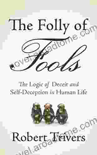 The Folly Of Fools: The Logic Of Deceit And Self Deception In Human Life