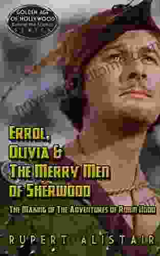 Errol Olivia The Merry Men Of Sherwood: The Making Of The Adventures Of Robin Hood (Golden Age Of Hollywood Behind The Scenes 1)