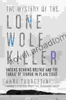 The Mystery of the Lone Wolf Killer: Anders Behring Breivik and the Threat of Terror in Plain Sight