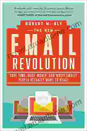 The New Email Revolution: Save Time Make Money And Write Emails People Actually Want To Read