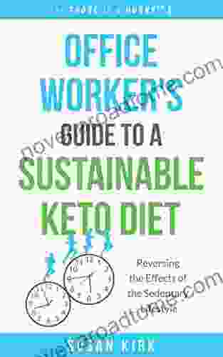 Office Worker s Guide to a Sustainable Keto Diet: Reversing the Effects of the Sedentary Lifestyle (for THOSE in a HURRY)