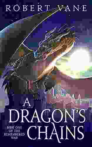 A Dragon S Chains: An Epic Fantasy Saga (The Remembered War 1)