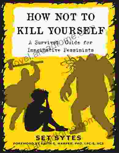 How Not To Kill Yourself: A Survival Guide for Imaginative Pessimists