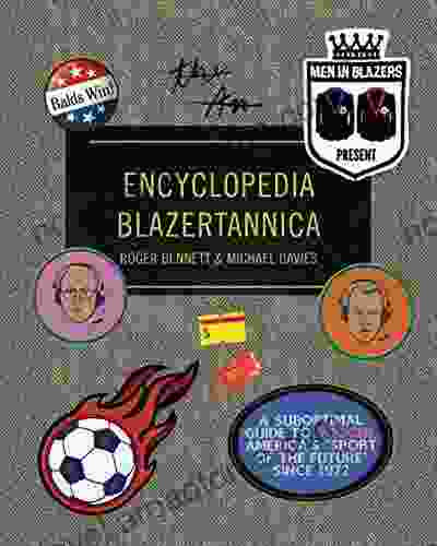 Men In Blazers Present Encyclopedia Blazertannica: A Suboptimal Guide To Soccer America S Sport Of The Future Since 1972