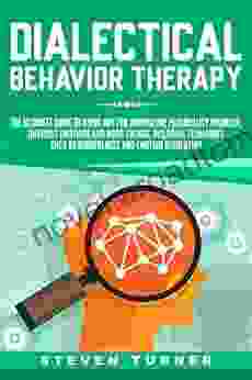 Dialectical Behavior Therapy: The Ultimate Guide For Using DBT For Borderline Personality Disorder Difficult Emotions And Mood Swings Including Techniques Such As Mindfulness And Emotion Regulation