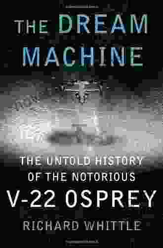 The Dream Machine: The Untold History of the Notorious V 22 Osprey