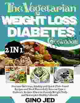 THE VEGETARIAN WEIGHT LOSS DIABETES COOKBOOK: 2 In 1: Over 200 Delicious Healthy And Quick Plant Based Recipes And Meal Plan To Help Reverse Type 2 Diabetes Reduce About 20 Pounds Weight Daily And