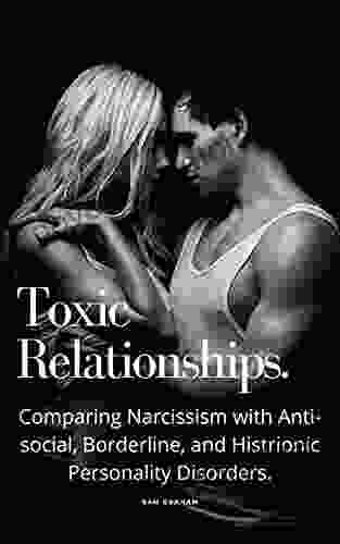 Toxic Relationships With Narcissists And Other Cluster B Personality Disorders : Comparing Narcissism With Anti Social Borderline And Histrionic Personality Disorders