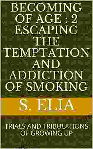 BECOMING OF AGE : 2 Escaping The Temptation And Addiction Of Smoking: TRIALS AND TRIBULATIONS OF GROWING UP