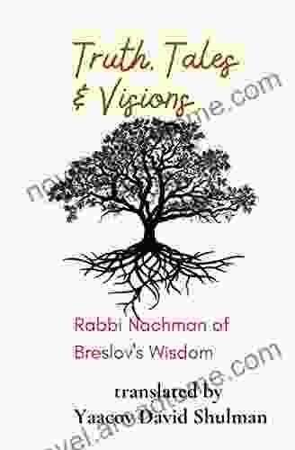 Truth Tales And Visions: Rabbi Nachman Of Breslov S Wisdom